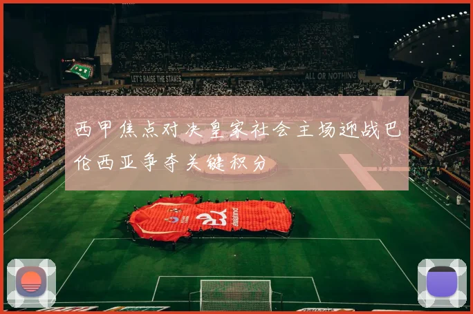 西甲焦点对决皇家社会主场迎战巴伦西亚争夺关键积分